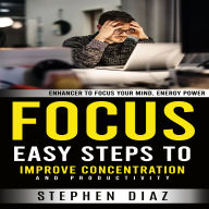 Focus: Enhancer to Focus Your Mind, Energy Power (Easy Steps to Improve Concentration and Productivity)