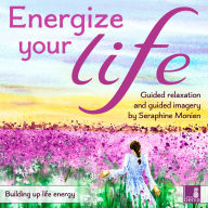 Energize your life - Building up life energy - Guided relaxation and guided imagery (Unabridged)