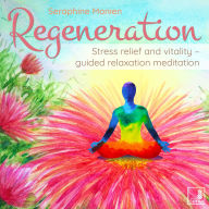 Regeneration - Stress relief and vitality - guided relaxation meditation (Unabridged)