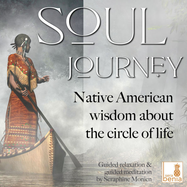 Soul Journey - Native American wisdom about the circle of life - Guided relaxation and guided meditation (Unabridged)