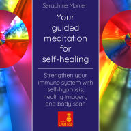 Your guided meditation for self-healing - Strengthen your immune system with self-hypnosis, healing imagery and body scan (Unabridged)