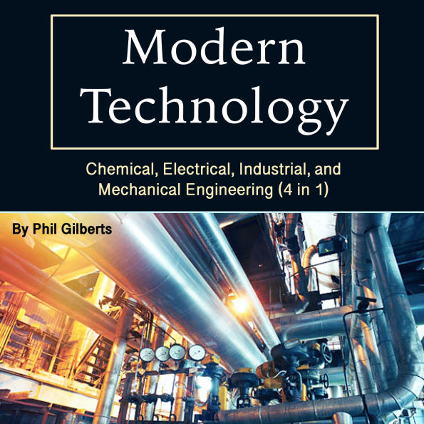 Modern Technology: Chemical, Electrical, Industrial, and Mechanical Engineering (4 in 1)