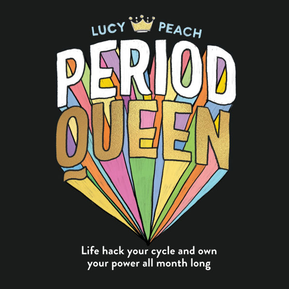 Period Queen: Life hack your cycle and own your power all month long