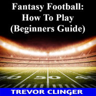 Fantasy Football: How To Play (Beginners Guide)