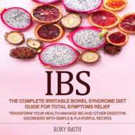 IBS: The Complete Irritable Bowel Syndrome Diet Guide for Total Symptoms Relief (Transform Your Health Manage Ibs and Other Digestive Disorders with Simple & Flavorful Recipes)