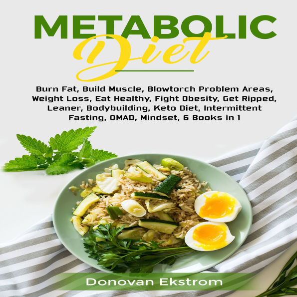 Metabolic Diet: Burn Fat, Build Muscle, Blowtorch Problem Areas, Weight Loss, Eat Healthy, Fight Obesity, Get Ripped, Leaner, Bodybuilding, Keto Diet, Intermittent Fasting, OMAD, Mindset, 6 Books in 1