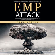 EMP Attack: A Step-by-step Beginner's Guide on How to Prepare for and Survive an Electromagnetic Pulse Attack (The Ultimate Beginner's Guide on How to Prepare for and Survive an EMP Attack When It Hits Your City)