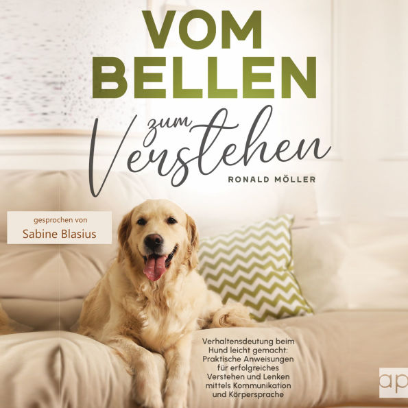 Vom Bellen zum Verstehen: Verhaltensdeutung beim Hund leicht gemacht: Praktische Anweisungen für erfolgreiches Verstehen und Lenken mittels Kommunikation und Körpersprache