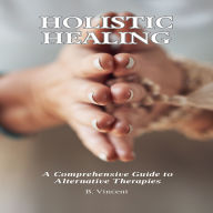 Holistic Healing: A Comprehensive Guide to Alternative Therapies