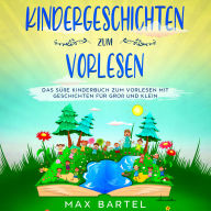 Kindergeschichten zum Vorlesen: Das süße Kinderbuch zum Vorlesen mit Geschichten für Groß und Klein