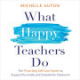 What Happy Teachers Do: The Three-Step Self-Care System to Support You Inside and Outside the Classroom