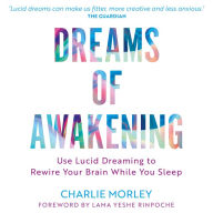 Dreams of Awakening (Revised Edition): Use Lucid Dreaming to Rewire Your Brain While You Sleep