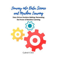 Journey into Data Science and Machine Learning: Data-Driven Decision Making: Harnessing the Power of Machine Learning