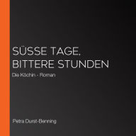 Süße Tage, bittere Stunden: Die Köchin - Roman