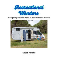 Recreational Wonders: Navigating National Parks in Your Home on Wheels