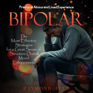 Bipolar: Practical Advice and Lived Experience (The Most Effective Strategies for a Great Sense of Structure Overall Mood Enhancement)