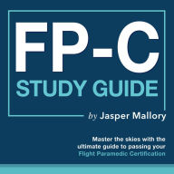 FP-C Study Guide 2024-2025: Flight Paramedic Certification Test Success : Ace Your First Attempt with Ease Comprehensive 200+ Q&A Genuine Sample Queries with Detailed Explanations and Replies.