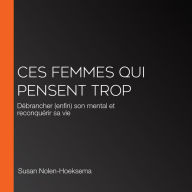 Ces femmes qui pensent trop: Débrancher (enfin) son mental et reconquérir sa vie