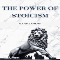 POWER OF STOICISM, THE: Harnessing Ancient Wisdom for a Resilient Life (2024 Guide for Beginners)