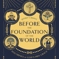 Before the Foundation of the World: Doctrines of God's Free Grace