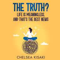 The Truth? Life Is Meaningless, and That's the Best News
