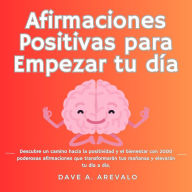 Afirmaciones Positivas para Empezar tu día: Descubre un camino hacia la positividad y el bienestar con 2000 poderosas afirmaciones que transformarán tus mañanas y elevarán tu día a día.