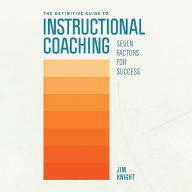 The Definitive Guide to Instructional Coaching: Seven Factors for Success