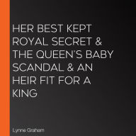 Her Best Kept Royal Secret & The Queen's Baby Scandal & An Heir Fit for a King