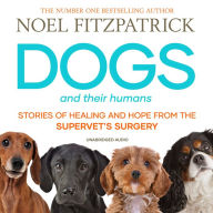 Dogs and Their Humans: Stories of Healing and Hope from the Supervet's Surgery