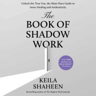 The Book of Shadow Work: Unlock the True You: The Must-Have Guide to Inner Healing and Authenticity