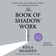 The Book of Shadow Work: Unlock the True You: The Must-Have Guide to Inner Healing and Authenticity