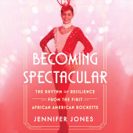 Becoming Spectacular: The Rhythm of Resilience from the First African American Rockette