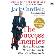 The Success Principles(TM): How to Get from Where You Are to Where You Want to Be