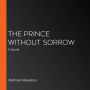 The Prince Without Sorrow: A Novel