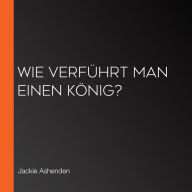 Wie verführt man einen König?