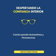 Despertando la Confianza Interior: Construyendo Autoestima y Persistencia