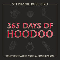 365 Days of Hoodoo: Daily Rootwork, Mojo & Conjuration