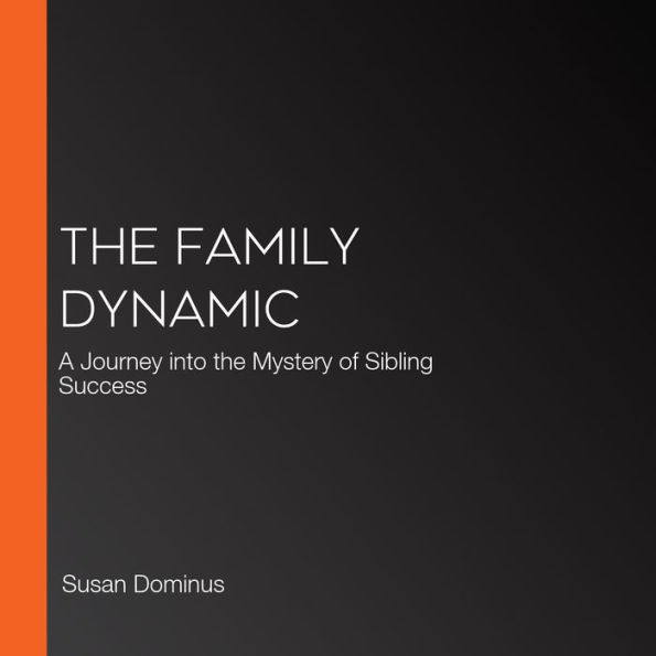 The Family Dynamic: A Journey into the Mystery of Sibling Success