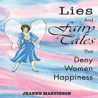 Lies and Fairy Tales That Deny Women Happiness (Abridged)