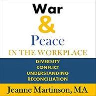 War & Peace in the Workplace: Diversity, Conflict, Understanding, Reconciliation (Abridged)