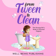 From Tween to Clean: The Growing Girl's Guide to Personal Hygiene