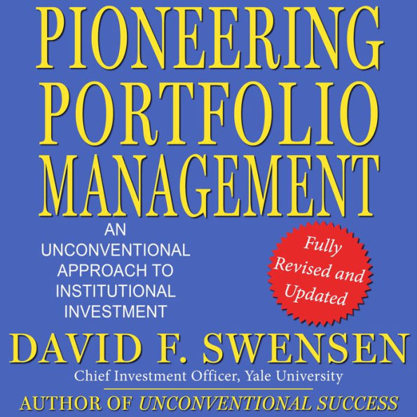 Pioneering Portfolio Management: An Unconventional Approach to Institutional Investment, Fully Revised and Updated