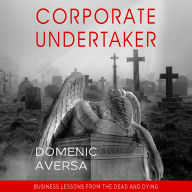 Corporate Undertaker: Business Lessons from the Dead and Dying