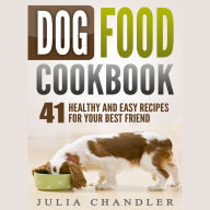 Dog Food Cookbook: 41 Healthy and Easy Recipes for Your Best Friend