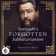 Spurgeon's Forgotten Sabbatarianism: Examining the Role of the 4th Commandment in His Life and Theology