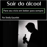 Sair do álcool: Pare seu vício em beber para sempre