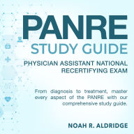 PANRE Study Guide: Guarantee Your Success on the Physician Assistant National Recertifying Exam Over 200 Practice Questions Detailed Explanations and Real-World Scenarios