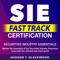 SIE Fast Track Certification: Ace the Securities Industry Essentials Exam on Your First Attempt Over 200 Expert Questions & Detailed Answer Explanations for Success