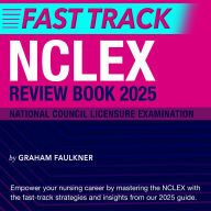 NCLEX Review Book 2025 Fast Track: NCLEX Mastery Guide 2024-2025: Achieve Success on Your First Attempt! Over 200 Practice Q&As Realistic Questions with Detailed Explanations