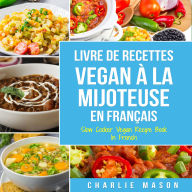 Livre De Recettes Vegan À La Mijoteuse En Français/ Slow Cooker Vegan Recipe Book In French